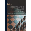 Holidays at the Grange: or, A Week's Delight: Games and Stories for Parlor and Fireside