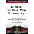 33 Ways to Sell Your Screenplay!: How to Get Your Screenwriting on the Market and Start a Career as a Screenwriter