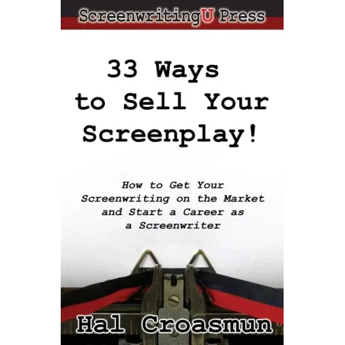 33 Ways to Sell Your Screenplay!: How to Get Your Screenwriting on the Market and Start a Career as a Screenwriter