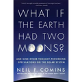 What If the Earth Had Two Moons?: And Nine Other Thought-Provoking Speculations on the Solar System