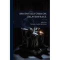 Aristoteles Ã1/4ber die Sklavenfrage.