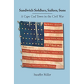 Sandwich Soldiers, Sailors, Sons: A Cape Cod Town in the Civil War