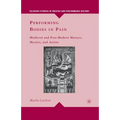 Performing Bodies in Pain: Medieval and Post-Modern Martyrs, Mystics, and Artists