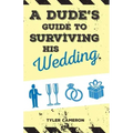 A Dude's Guide to Surviving His Wedding