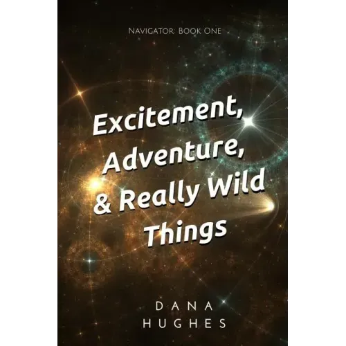 Excitement, Adventure, & Really Wild Things: Navigator: Book One