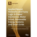 Applied Neural Networks and Fuzzy Logic in Power Electronics, Motor Drives, Renewable Energy Systems and Smart Grids