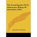 The Festal Epistles of St. Athanasius, Bishop of Alexandria (1854)
