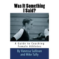 Was It Something I Said? A Guide to Coaching Female Athletes