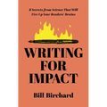 Writing for Impact: 8 Secrets from Science That Will Fire Up Your Readers' Brains