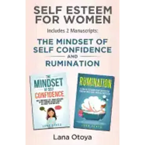 Self Esteem For Women: Includes two manuscripts: The Mindset of Self Confidence and Rumination