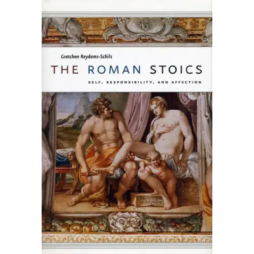 The Roman Stoics: Self, Responsibility, and Affection