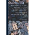 A Dictionary of the Booksellers and Printers Who Were at Work in England, Scotland and Ireland From 1641 to 1667