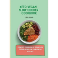 Keto Vegan Slow Cooker Cookbook: Complete cookbook of Vegan Slow Cooker Recipes for your healthy keto diet