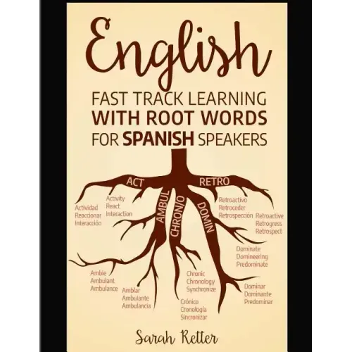 English: Fast Track Learning with Root Words for Spanish Speakers: Boost your English and Spanish vocabulary with Latin and Gre