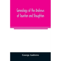 Genealogy of the Andrews of Taunton and Stoughton, Mass., descendants of John and Hannah Andrews, of Boston, Massachusetts, 1656 to 1886