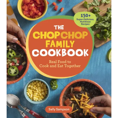 The Chopchop Family Cookbook: Real Food to Cook and Eat Together; 150+ Super-Delicious, Nutritious Recipes