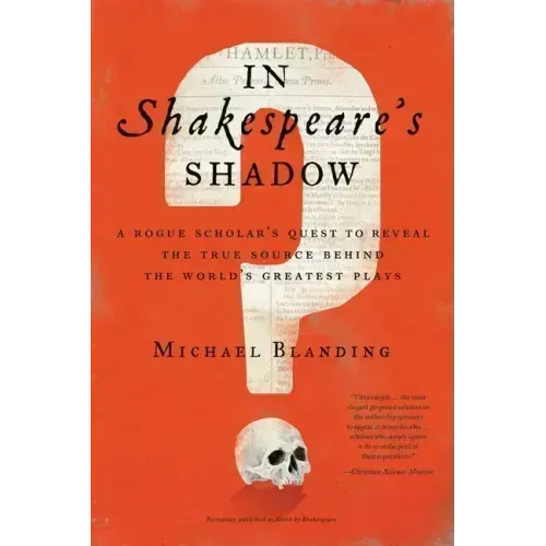 In Shakespeare's Shadow: A Rogue Scholar's Quest to Reveal the True Source Behind the World's Greatest Plays