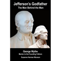 Jefferson's Godfather, the Man Behind the Man: George Wythe, Mentor to the Founding Fathers