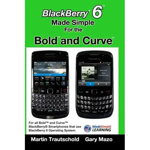 BlackBerry 6 Made Simple for the Bold and Curve: For the BlackBerry Bold 9780, 9700, 9650 and Curve 3G 93xx, Curve 85xx running BlackBerry 6