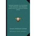 Indian Slavery In Colonial Times Within The Present Limits Of The United States (1913)