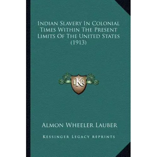 Indian Slavery In Colonial Times Within The Present Limits Of The United States (1913)