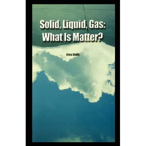 Solid, Liquid, Gas: What Is Matter?
