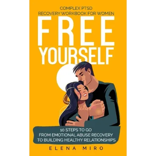 FREE YOURSELF! A Complex PTSD Recovery Workbook for Women: 10 steps to go from emotional abuse recovery to building healthy relationships