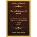 The Early History Of Venice: From The Foundation To The Conquest Of Constantinople, A.D. 1204 (1901)