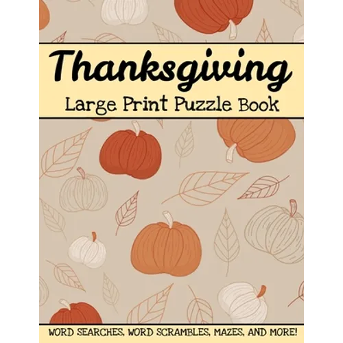 Thanksgiving Large Print Puzzle Book: Word Searches, Word Scrambles, Mazes, And More! Thanksgiving And Autumn Activity Book For Adults And Kids