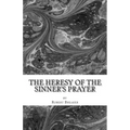 The Heresy of the Sinner's Prayer: or the Deception and Damnation of the Sinner's Prayer
