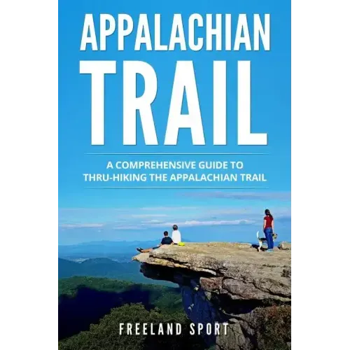 Appalachian Trail: A Comprehensive Guide to Thru-Hiking the Appalachian Trail