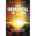 The Immortal in You: How Human Nature Is More Than Science Can Say