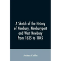 A sketch of the history of Newbury, Newburyport, and West Newbury, from 1635 to 1845