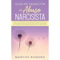 Guía de sanación del abuso narcisista: ¡Sigue la guía esencial de recuperación de narcisistas, sana y deja atrás una relación emocional abusiva! ¡Recu