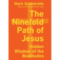 The Ninefold Path of Jesus: Hidden Wisdom of the Beatitudes