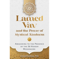 Lamed Vav and the Power of Mystical Kindness: Awakening to the Presence of the 36 Hidden Messengers