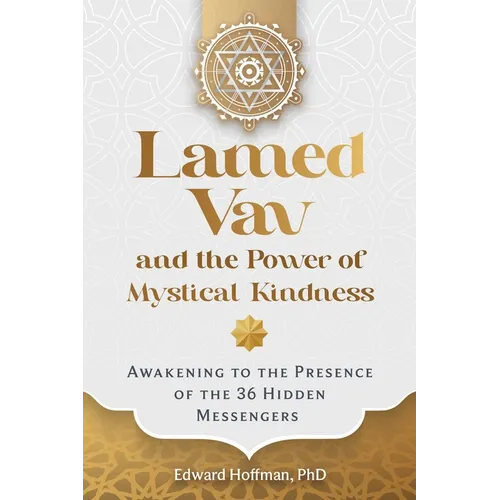 Lamed Vav and the Power of Mystical Kindness: Awakening to the Presence of the 36 Hidden Messengers