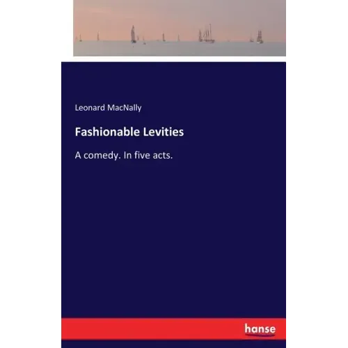 Fashionable Levities: A comedy. In five acts.