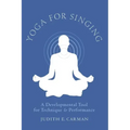 Yoga for Singing: A Developmental Tool for Technique & Performance