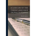 A Lexicon of the Greek Language (Alpha to Kappa)