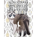 Cat Butt Coloring Book: Funny Cute Coloring Book for Cat Lovers: An Irreverent, Hilarious & Unique Antistress Colouring Pages with Funny Cat &