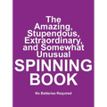 The Amazing, Stupendous, Extraordinary, and Somewhat Unusual SPINNING BOOK: No Batteries Required