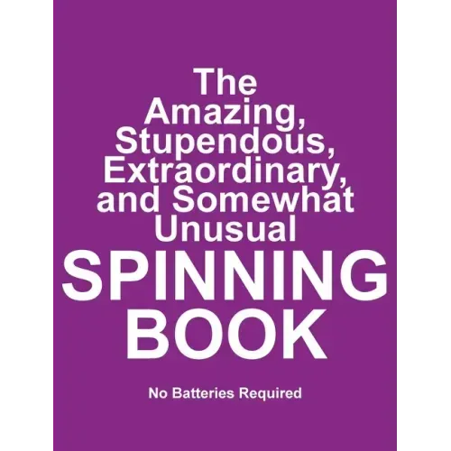 The Amazing, Stupendous, Extraordinary, and Somewhat Unusual SPINNING BOOK: No Batteries Required