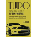 Turo - From Side Hustle to Six Figures: : Starting and growing your car-sharing business from zero to $10,000 a month