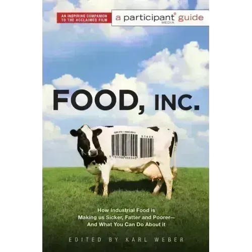 Food, Inc.: A Participant Guide: How Industrial Food Is Making Us Sicker, Fatter, and Poorer-And What You Can Do about It