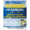 High-Probability Techniques for Trading Forex: Making Money by Investing In Foreign Exchange Currency Market
