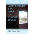Como Perdonar a Los Demas Y a Nosostros Mismos = How to Forgive Yourself and Others