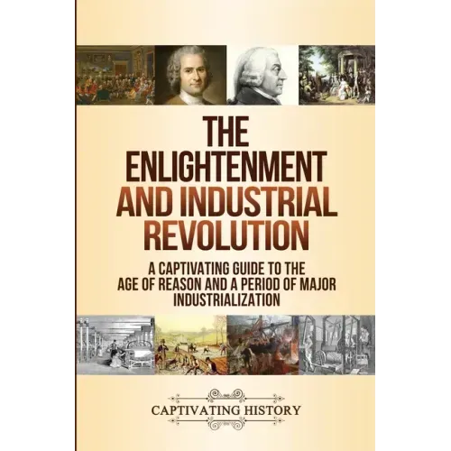 The Enlightenment and Industrial Revolution: A Captivating Guide to the Age of Reason and a Period of Major Industrialization