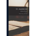 St. Ambrose: His Life, Times, and Teaching