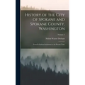 History of the City of Spokane and Spokane County, Washington: From Its Earliest Settlement to the Present Time; Volume 2